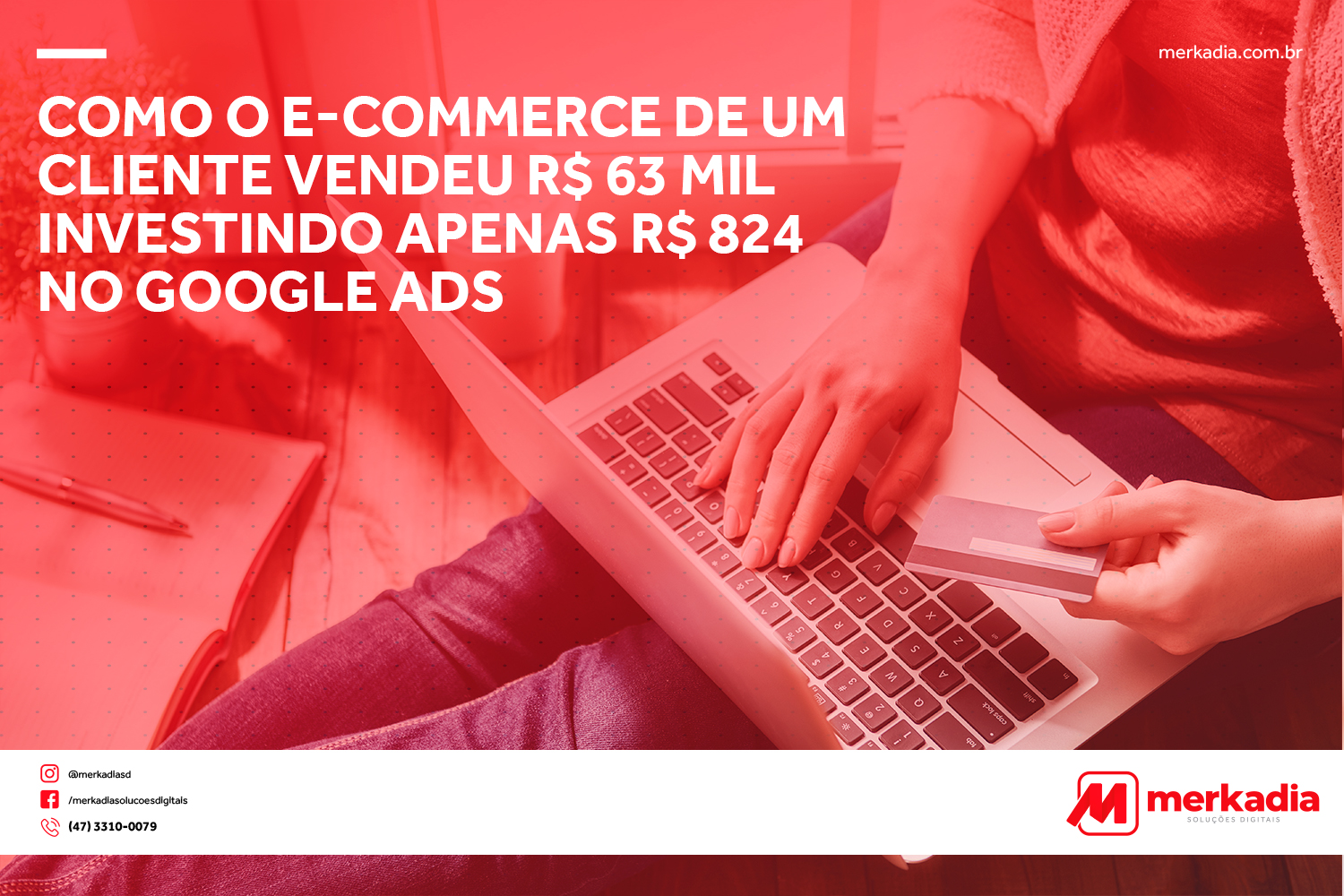 Como o e-commerce de um cliente vendeu R$ 63 mil investindo apenas R$ 824 no Google Ads Como o e-commerce de um cliente vendeu R$ 63 mil investindo apenas R$ 824 no Google Ads